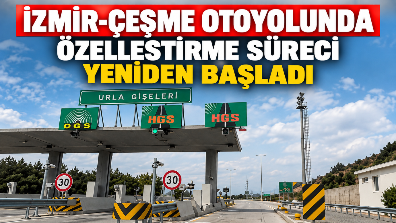 İZMİR-ÇEŞME OTOYOLUNDA ÖZELLEŞTİRME SÜRECİ YENİDEN BAŞLADI