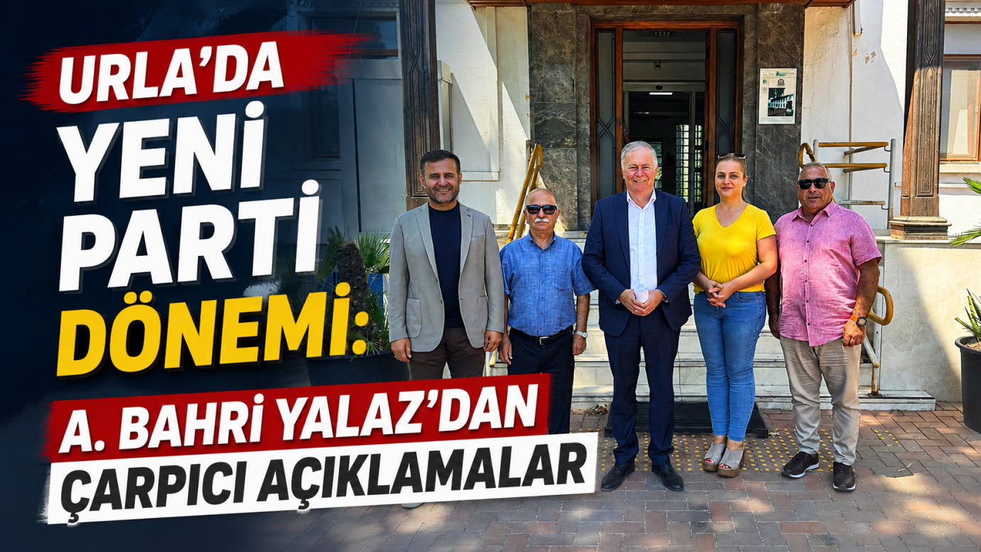 Urla’da Yeni Parti Dönemi: A. Bahri Yalaz’dan Çarpıcı Açıklamalar